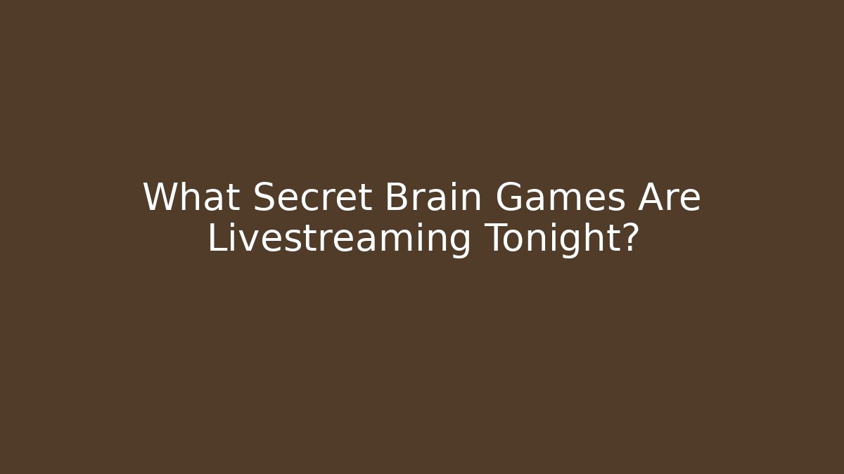 What Secret Brain Games Are Livestreaming Tonight?