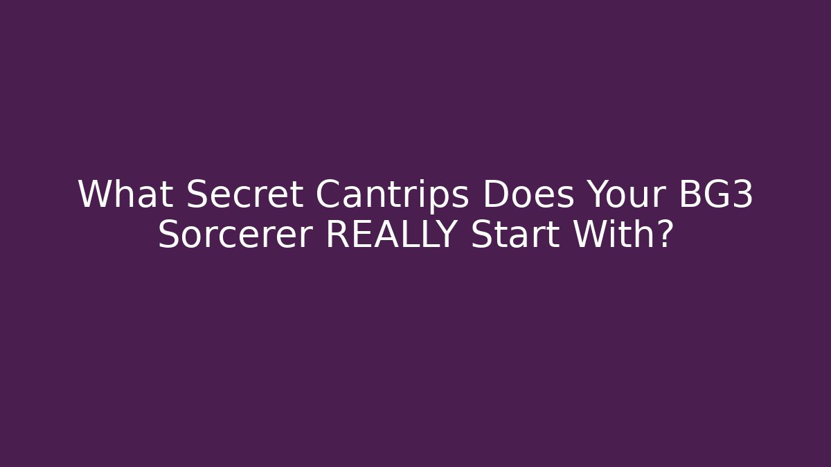 What Secret Cantrips Does Your BG3 Sorcerer REALLY Start With?