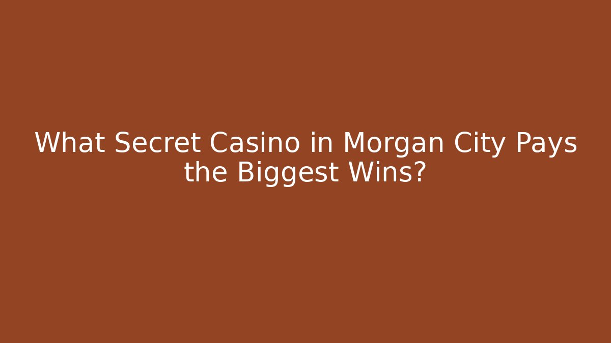 What Secret Casino in Morgan City Pays the Biggest Wins?