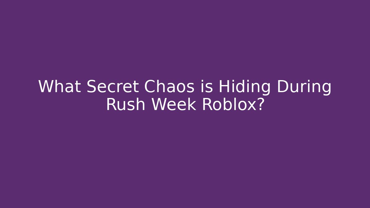 What Secret Chaos is Hiding During Rush Week Roblox?