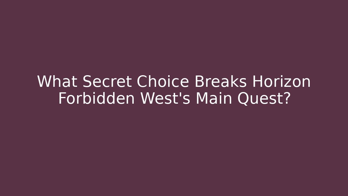 What Secret Choice Breaks Horizon Forbidden West's Main Quest?