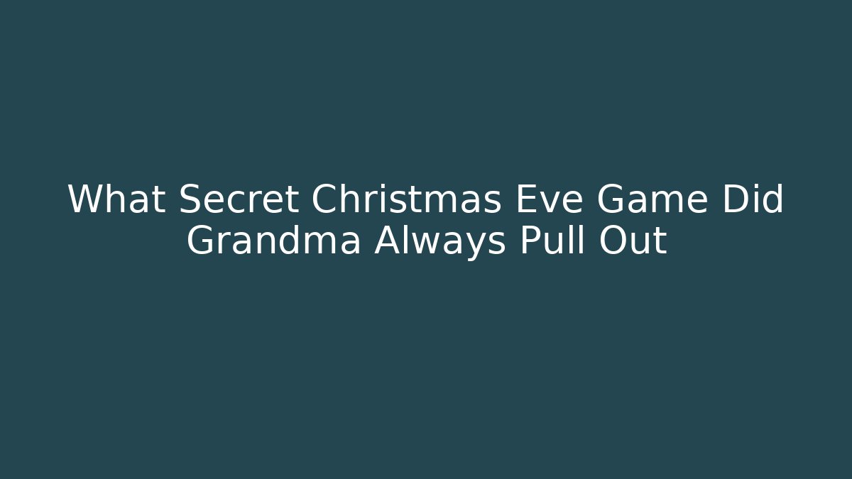 What Secret Christmas Eve Game Did Grandma Always Pull Out