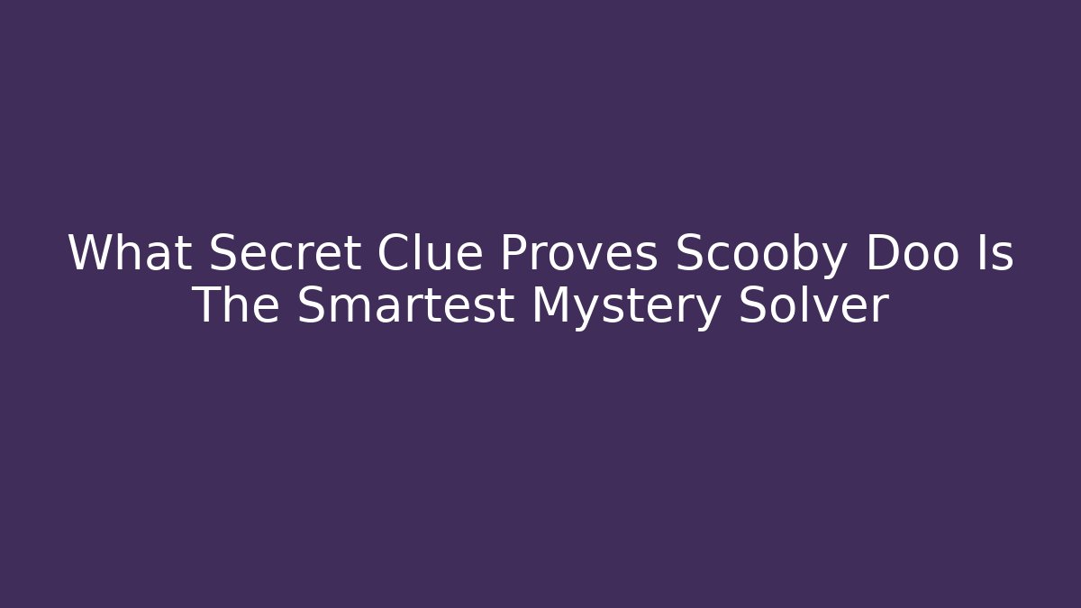 What Secret Clue Proves Scooby Doo Is The Smartest Mystery Solver