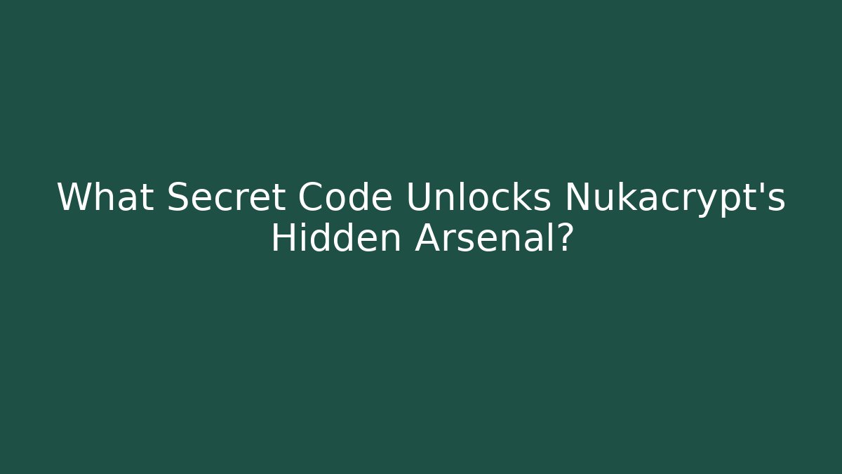 What Secret Code Unlocks Nukacrypt's Hidden Arsenal?
