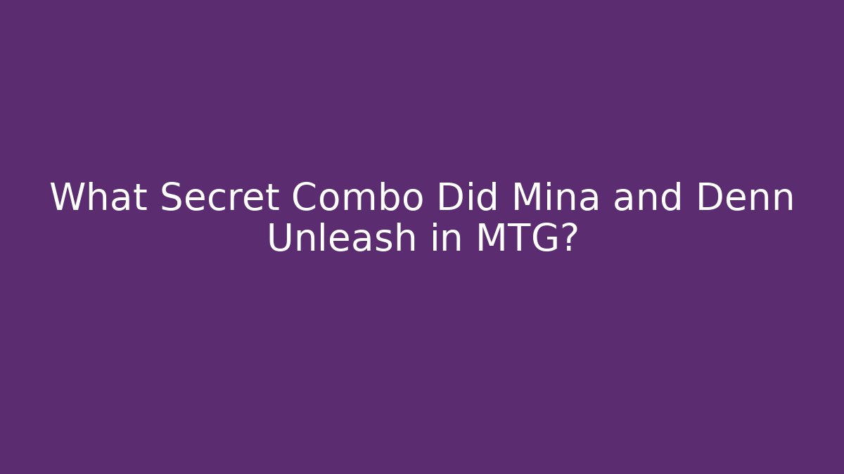 What Secret Combo Did Mina and Denn Unleash in MTG?