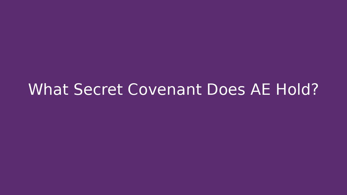 What Secret Covenant Does AE Hold?