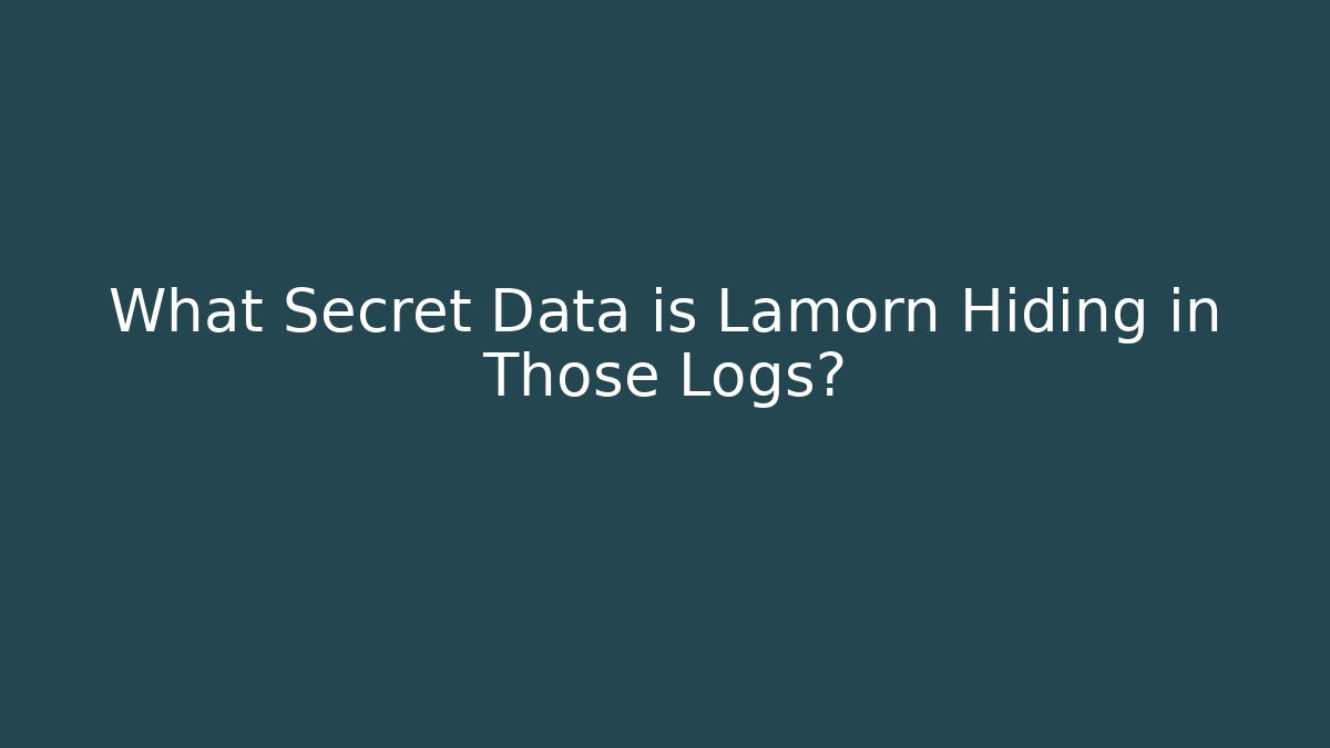 What Secret Data is Lamorn Hiding in Those Logs?