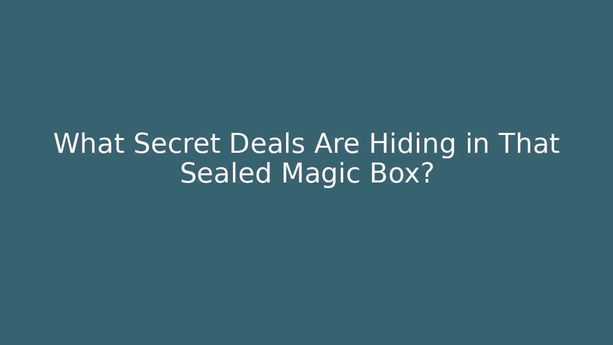 What Secret Deals Are Hiding in That Sealed Magic Box?