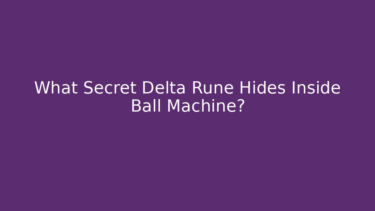 What Secret Delta Rune Hides Inside Ball Machine?