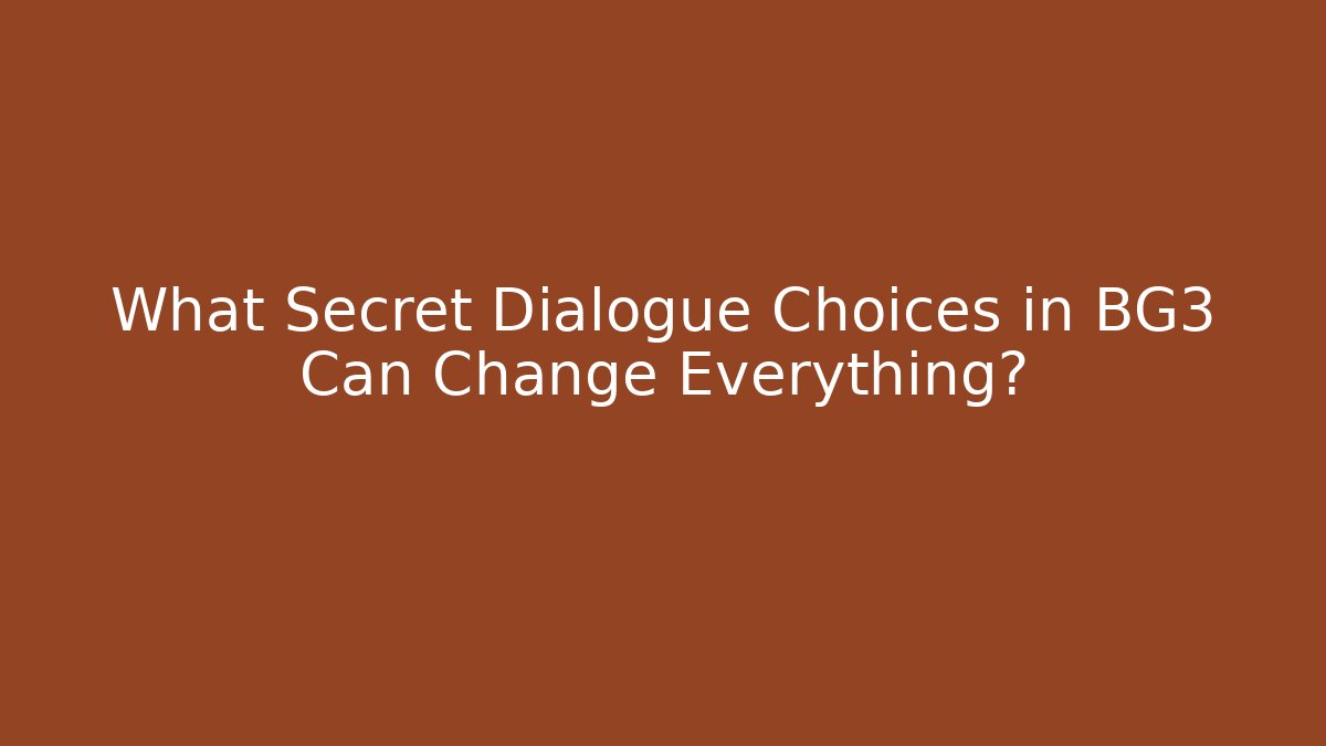 What Secret Dialogue Choices in BG3 Can Change Everything?