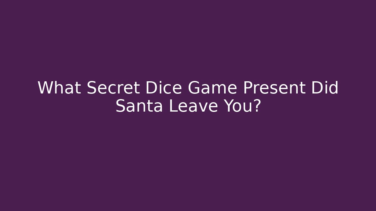 What Secret Dice Game Present Did Santa Leave You?