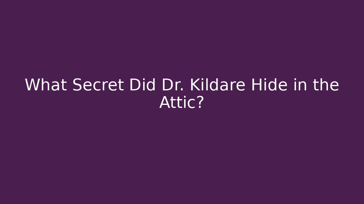 What Secret Did Dr. Kildare Hide in the Attic?