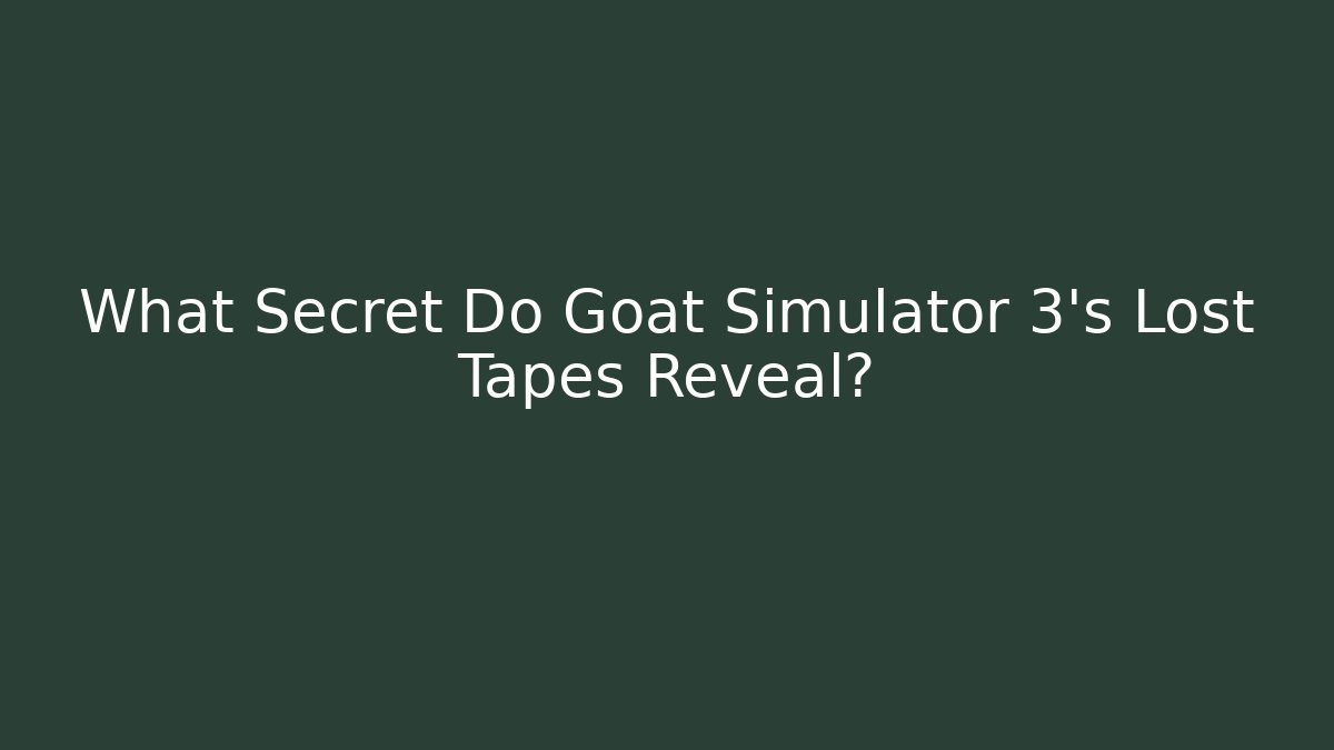 What Secret Do Goat Simulator 3's Lost Tapes Reveal?
