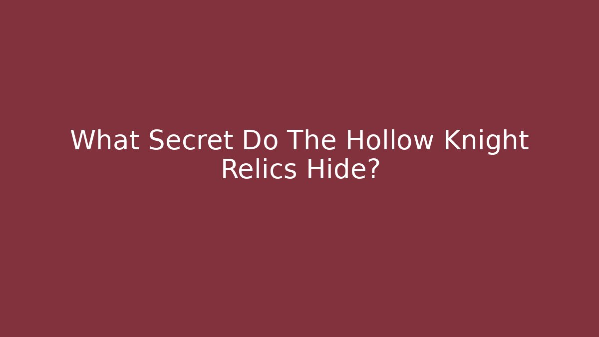 What Secret Do The Hollow Knight Relics Hide?