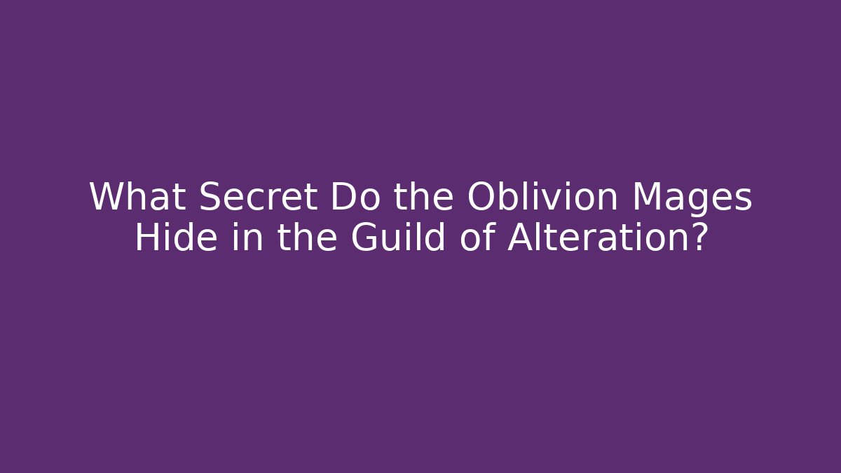 What Secret Do the Oblivion Mages Hide in the Guild of Alteration?