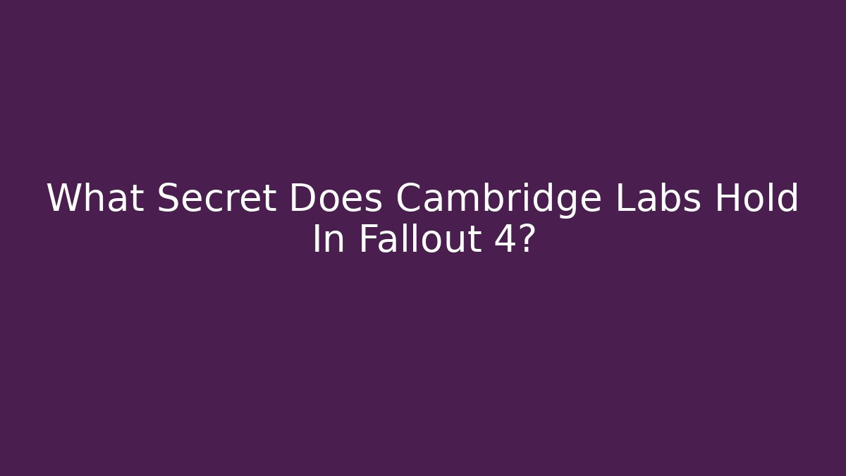 What Secret Does Cambridge Labs Hold In Fallout 4?