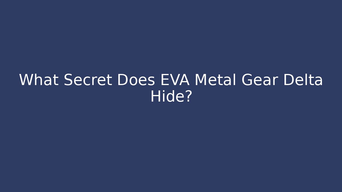 What Secret Does EVA Metal Gear Delta Hide?