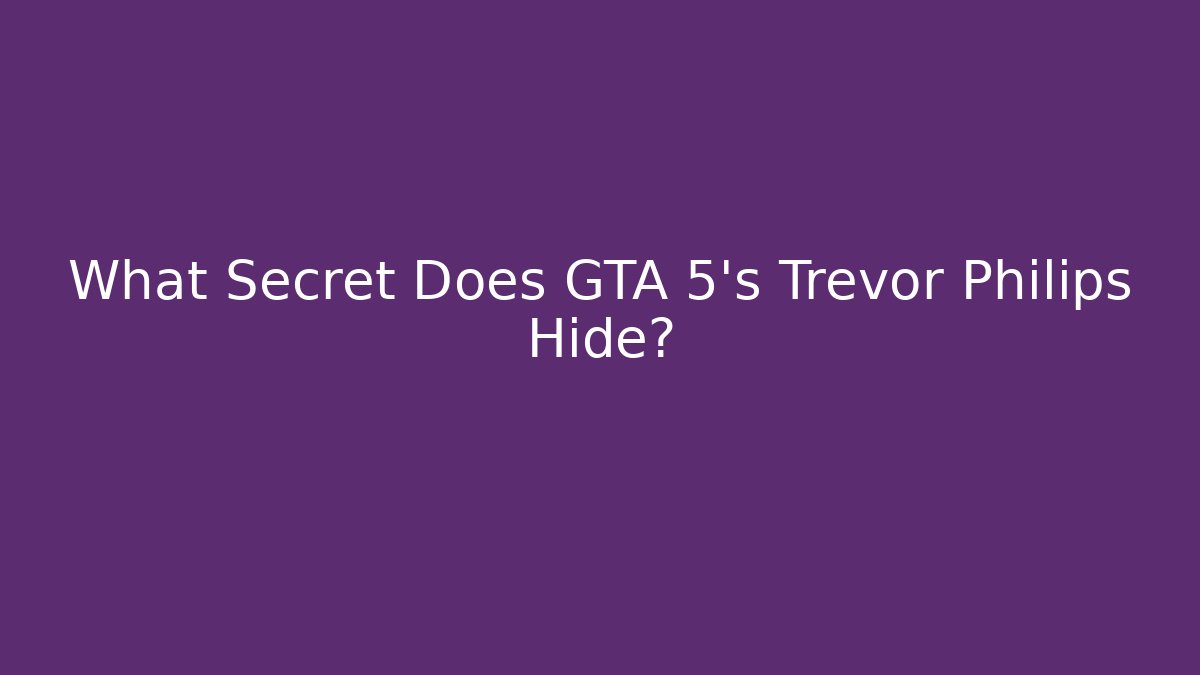 What Secret Does GTA 5's Trevor Philips Hide?