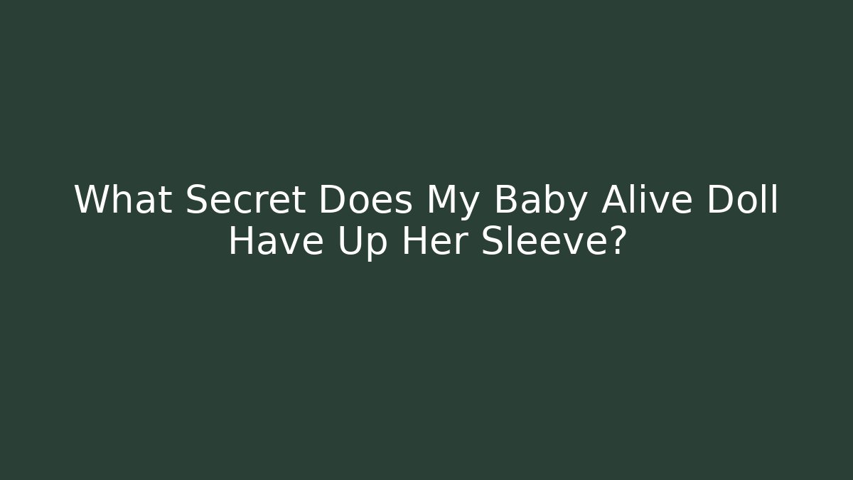 What Secret Does My Baby Alive Doll Have Up Her Sleeve?