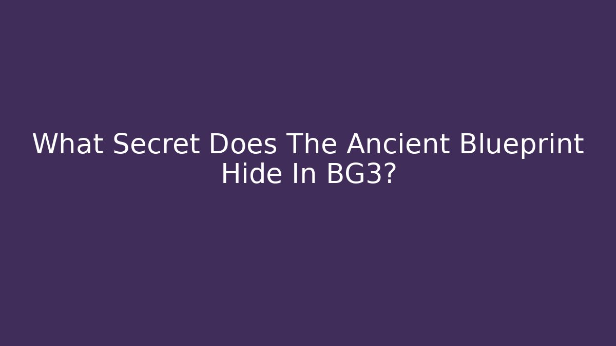 What Secret Does The Ancient Blueprint Hide In BG3?