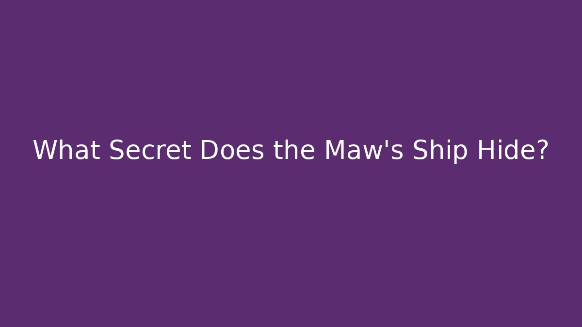 What Secret Does the Maw's Ship Hide?