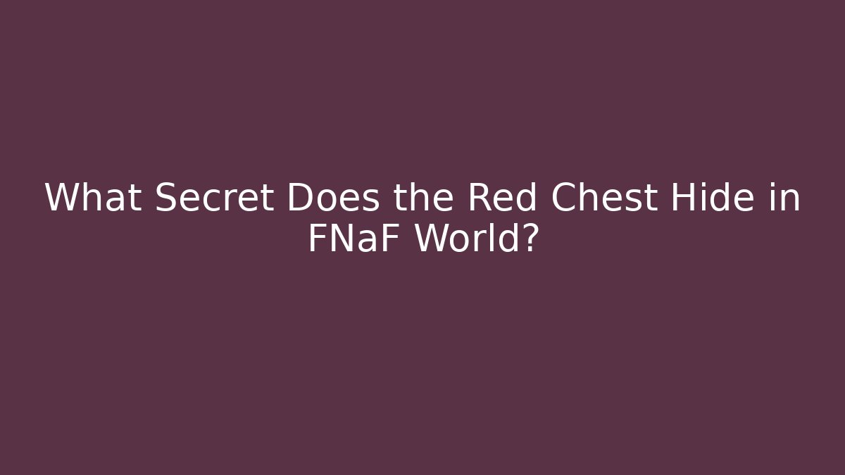What Secret Does the Red Chest Hide in FNaF World?