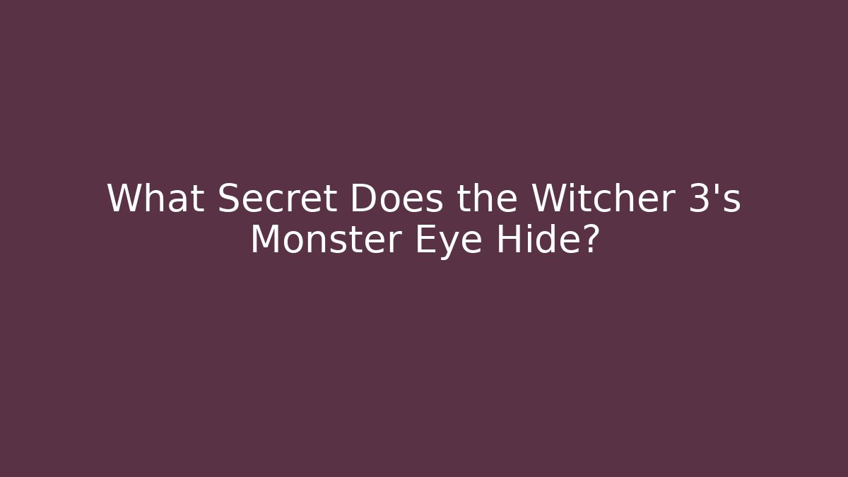 What Secret Does the Witcher 3's Monster Eye Hide? - Celivion