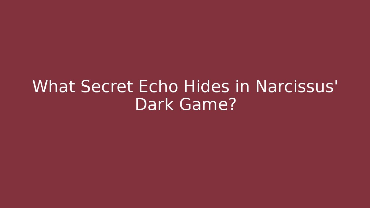 What Secret Echo Hides in Narcissus' Dark Game?