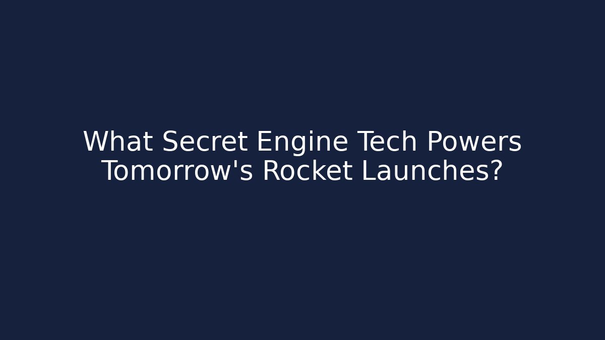 What Secret Engine Tech Powers Tomorrow's Rocket Launches?