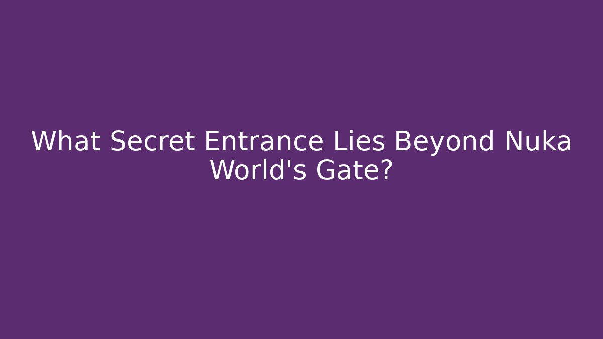 What Secret Entrance Lies Beyond Nuka World's Gate?
