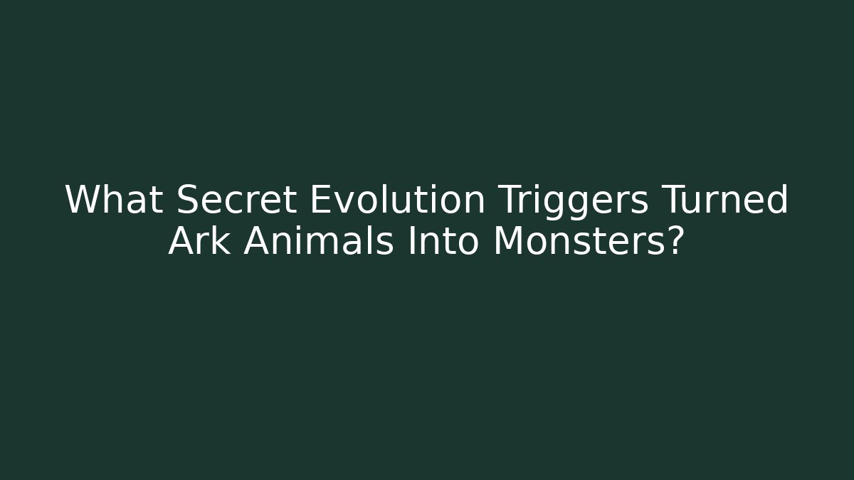 What Secret Evolution Triggers Turned Ark Animals Into Monsters?