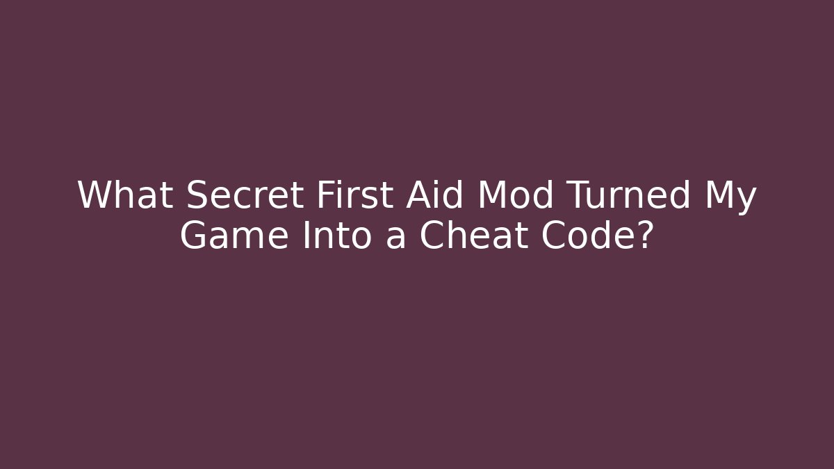 What Secret First Aid Mod Turned My Game Into a Cheat Code?