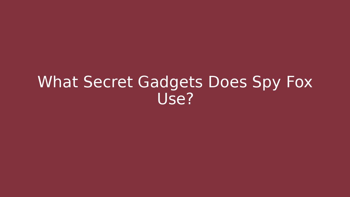 What Secret Gadgets Does Spy Fox Use? - Celivion