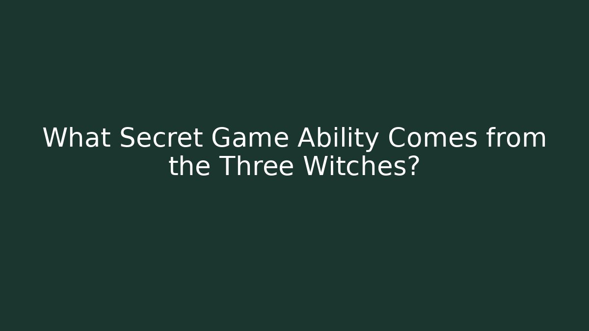 What Secret Game Ability Comes from the Three Witches?
