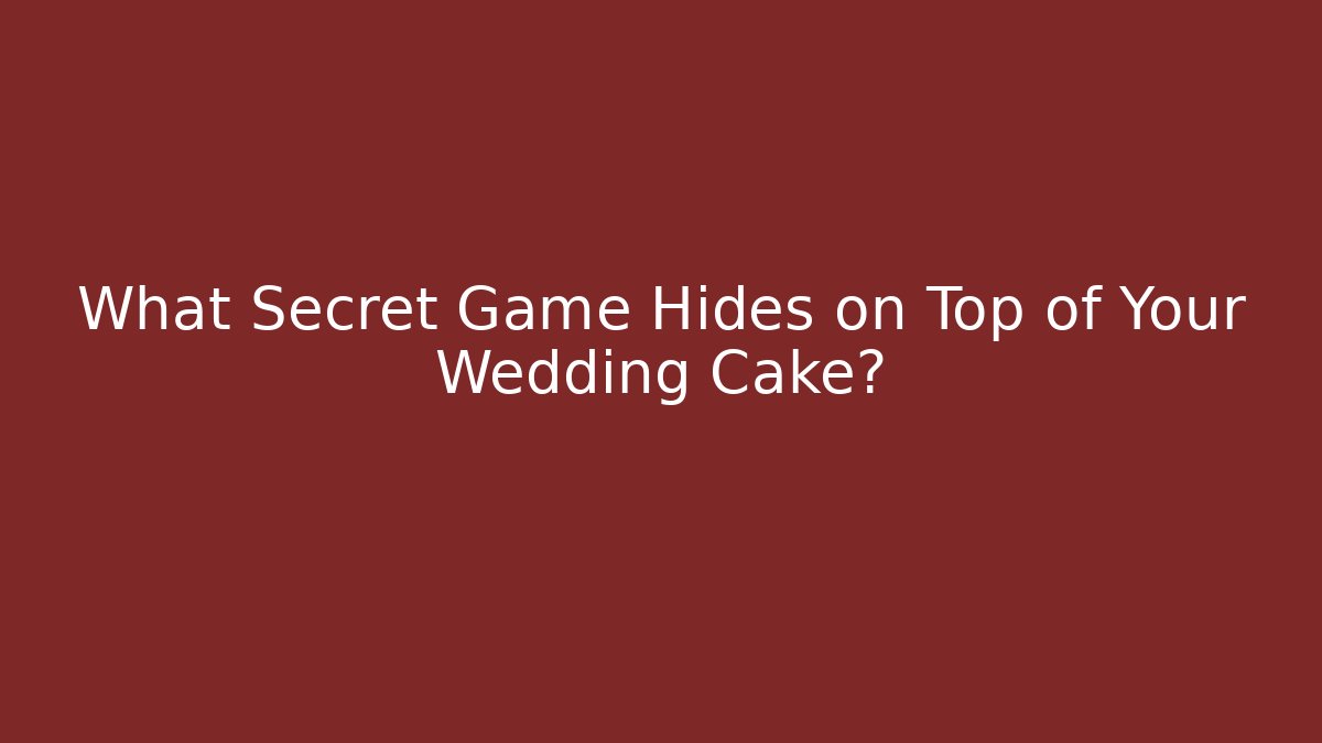 What Secret Game Hides on Top of Your Wedding Cake?