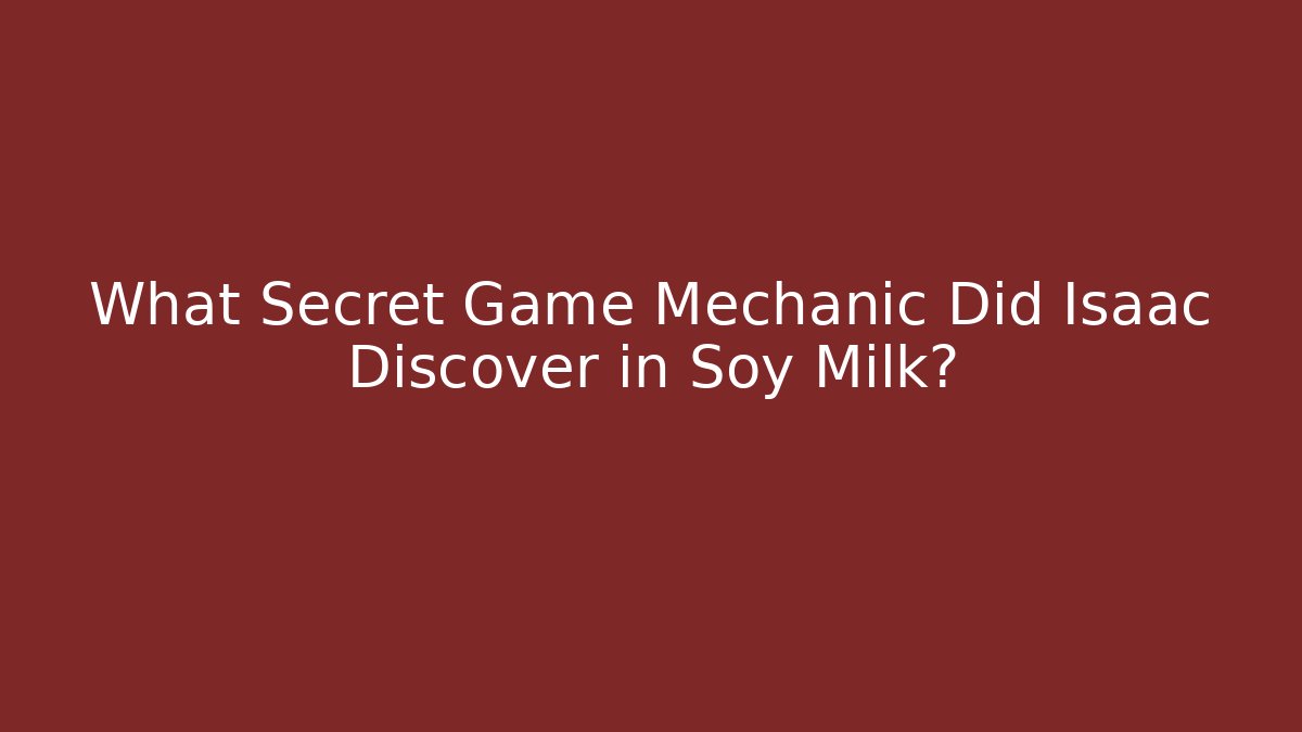 What Secret Game Mechanic Did Isaac Discover in Soy Milk?