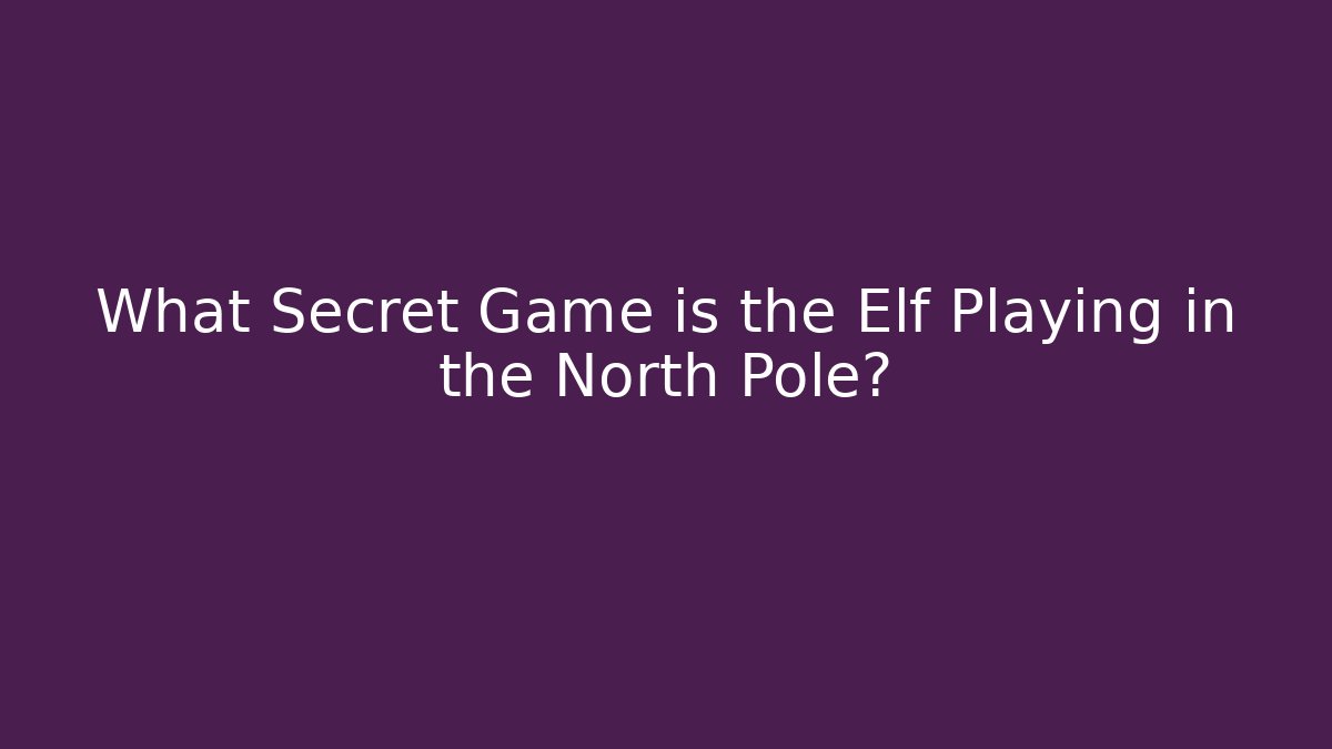 What Secret Game is the Elf Playing in the North Pole?