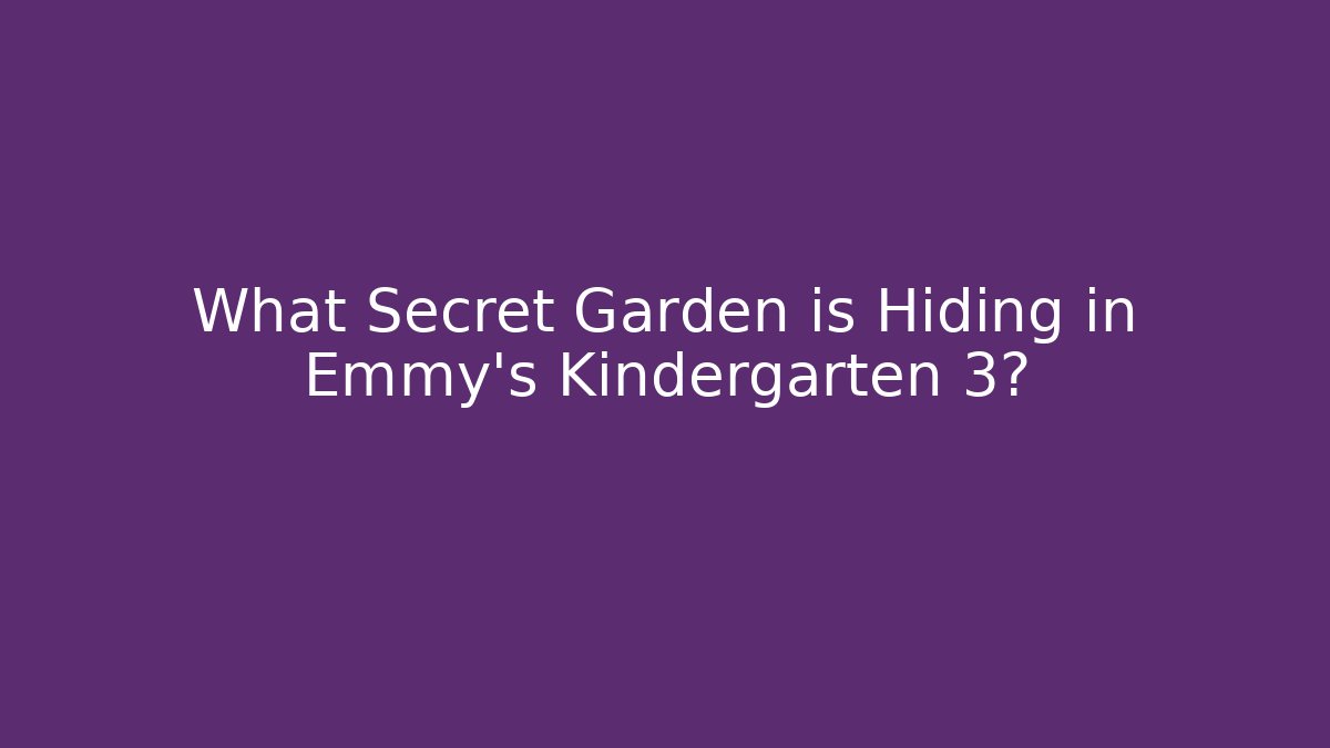 What Secret Garden is Hiding in Emmy's Kindergarten 3?