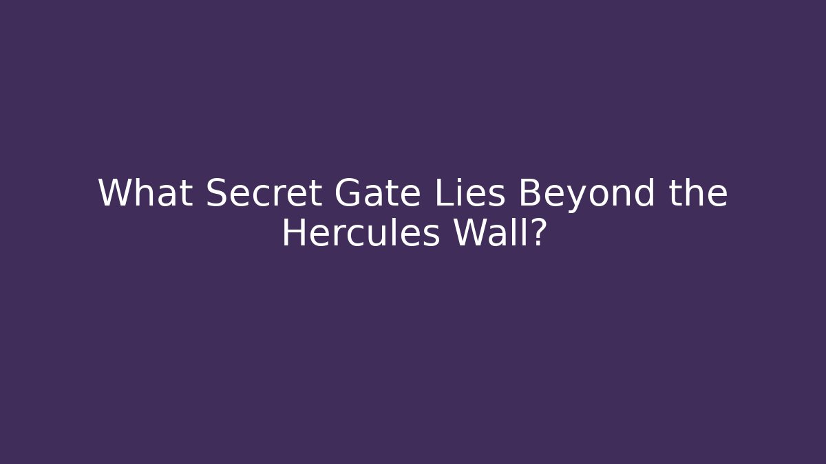 What Secret Gate Lies Beyond the Hercules Wall?