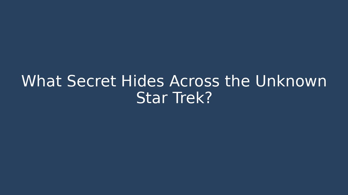 What Secret Hides Across the Unknown Star Trek?