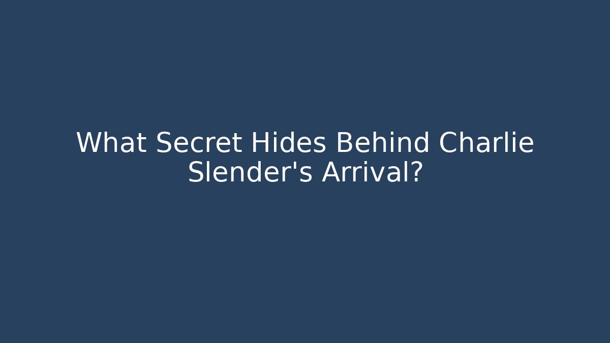 What Secret Hides Behind Charlie Slender's Arrival?