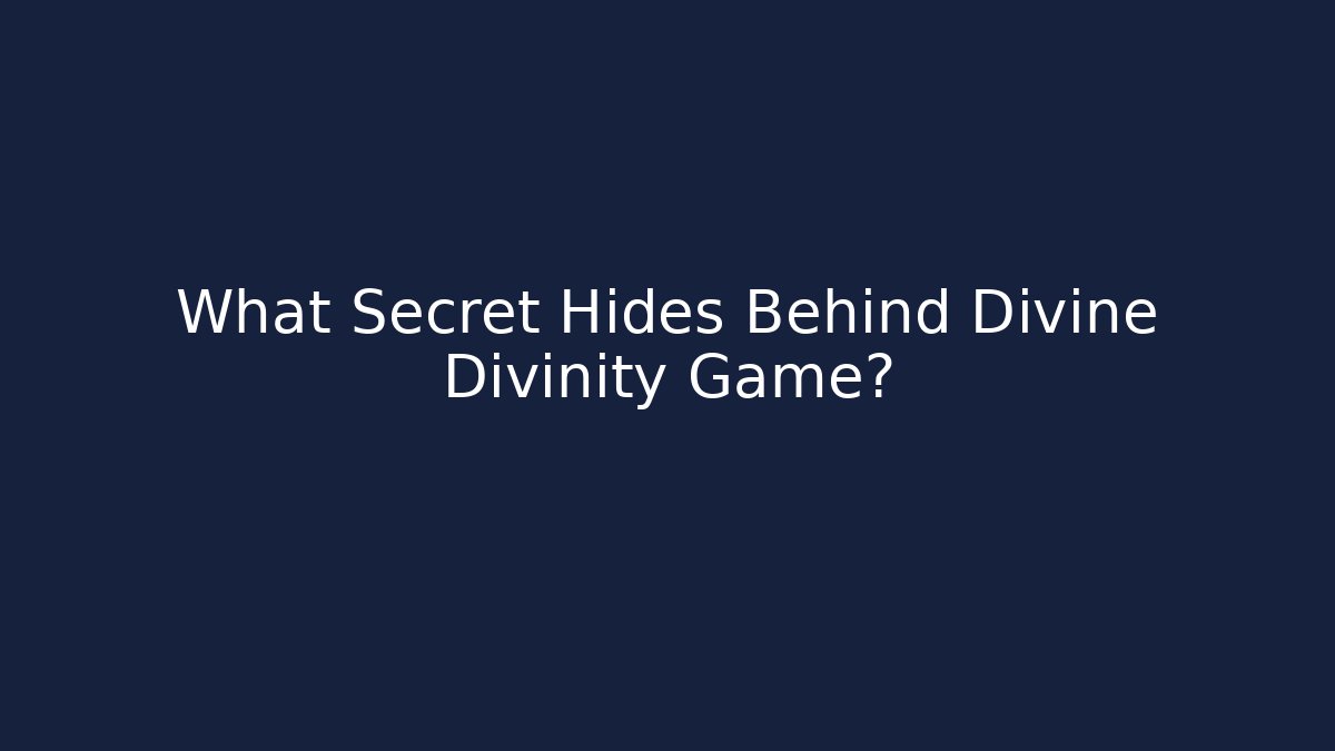 What Secret Hides Behind Divine Divinity Game? - Celivion