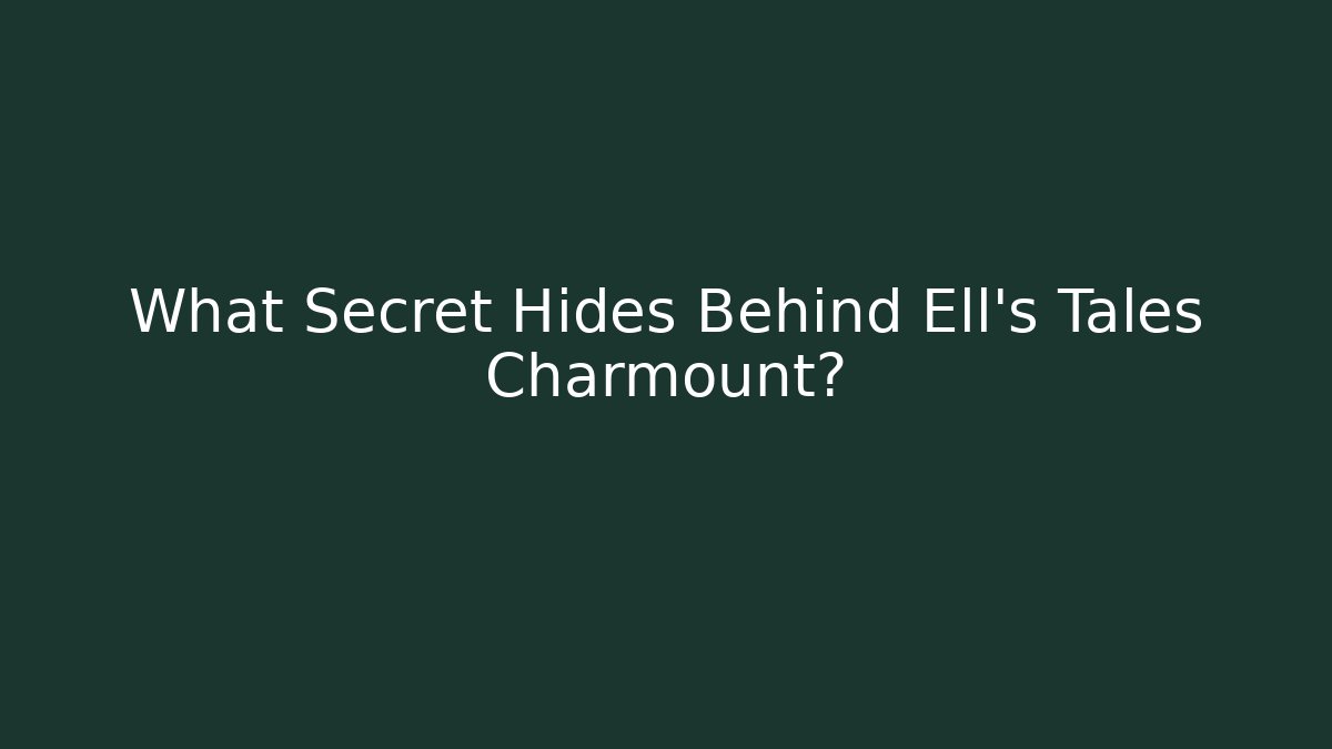 What Secret Hides Behind Ell's Tales Charmount?