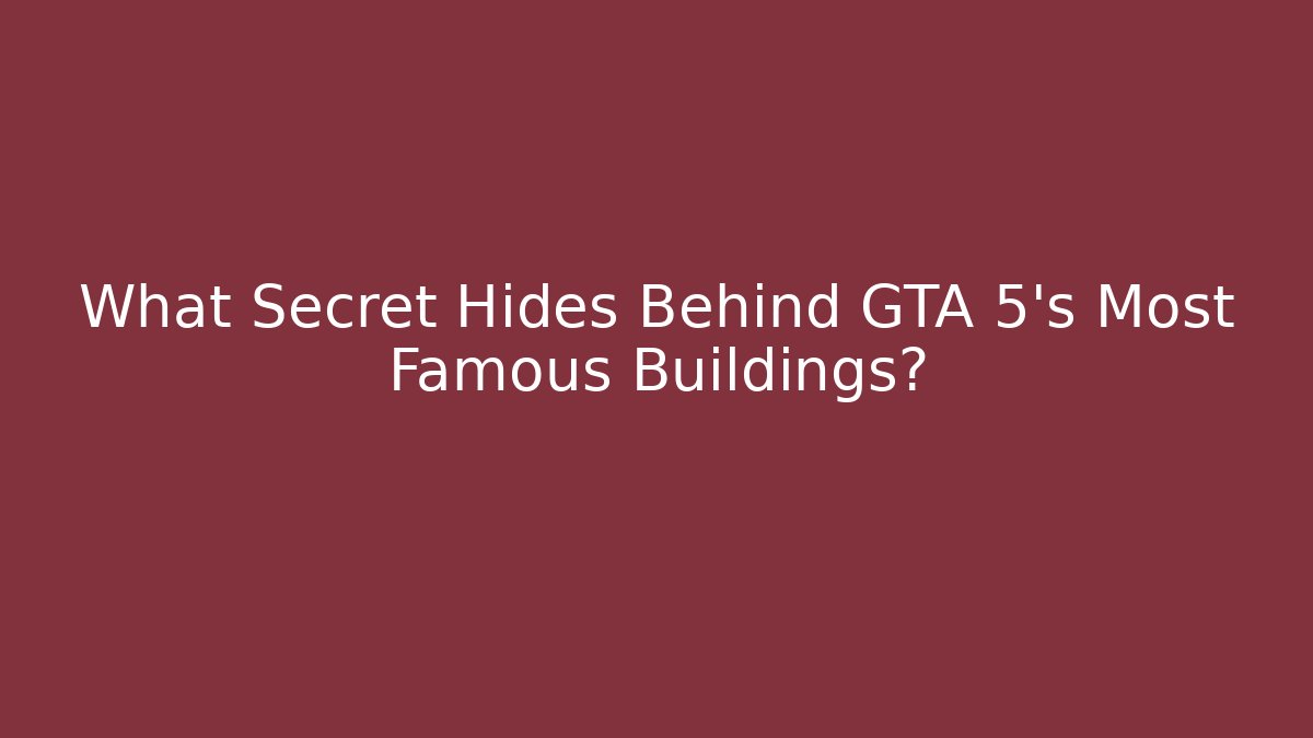 What Secret Hides Behind GTA 5's Most Famous Buildings?