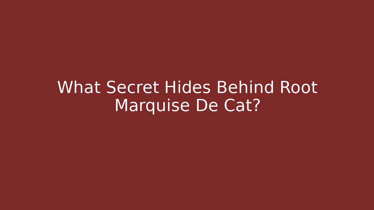 What Secret Hides Behind Root Marquise De Cat?