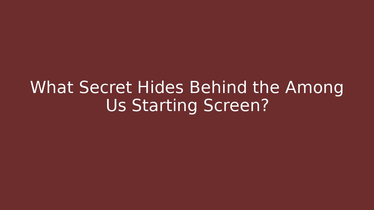 What Secret Hides Behind the Among Us Starting Screen?