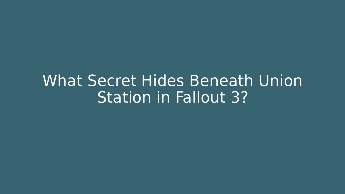 What Secret Hides Beneath Union Station in Fallout 3?