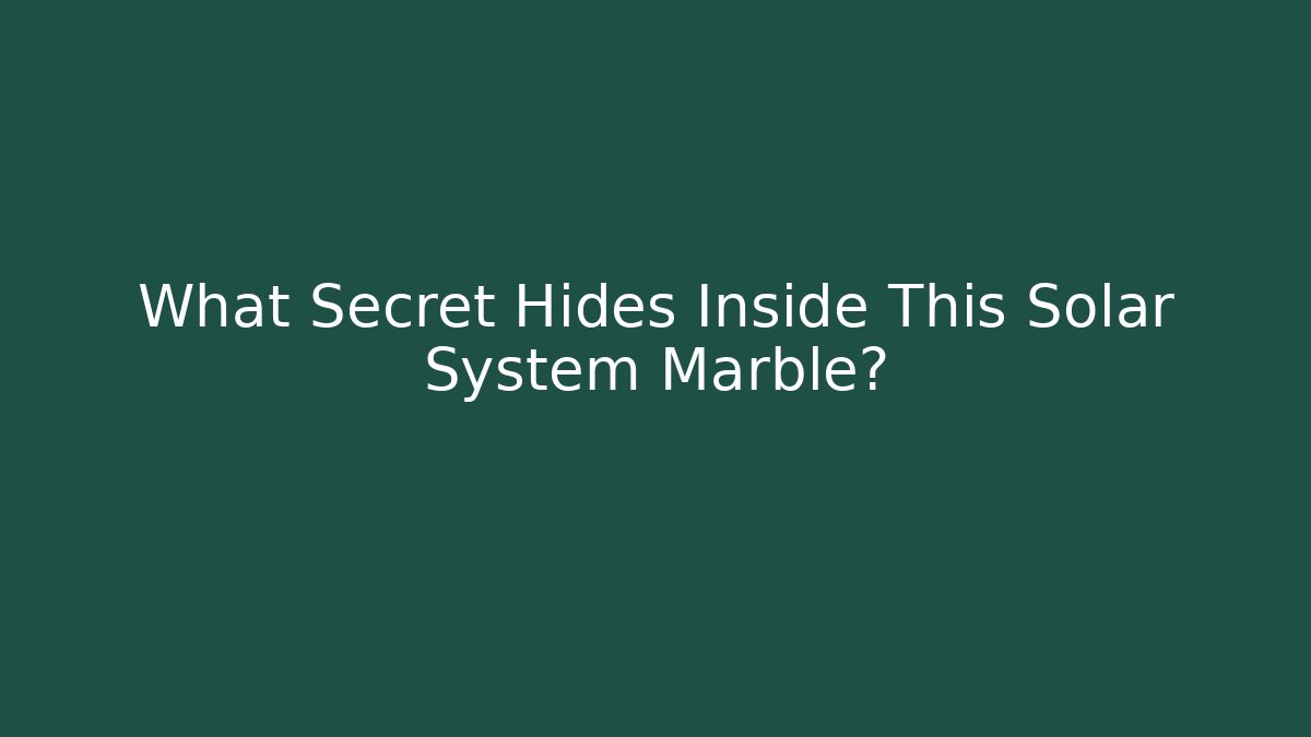 What Secret Hides Inside This Solar System Marble?