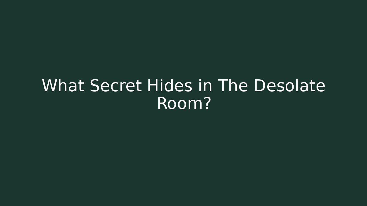 What Secret Hides in The Desolate Room?