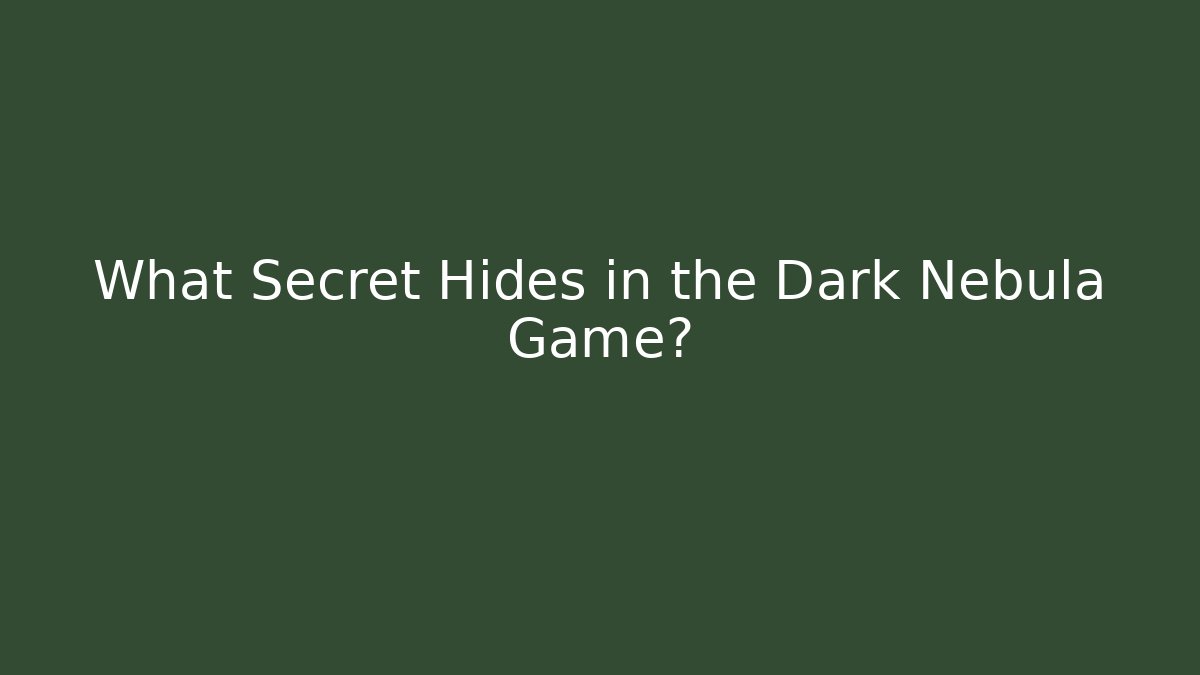 What Secret Hides in the Dark Nebula Game?